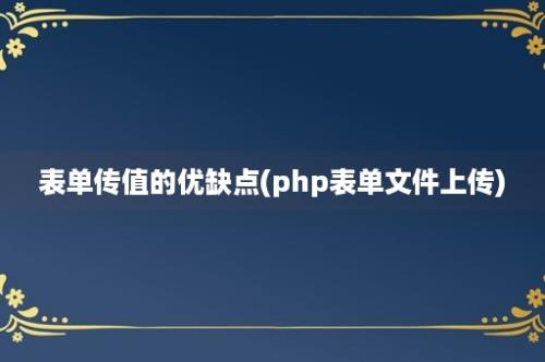 表单传值的优缺点(php表单文件上传)