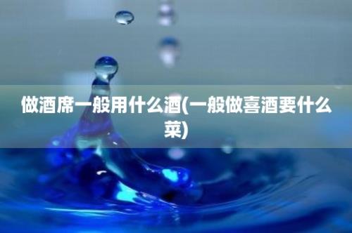 做酒席一般用什么酒(一般做喜酒要什么菜)