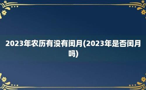 2023年农历有没有闰月(2023年是否闰月吗)