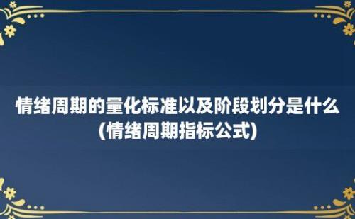 情绪周期的量化标准以及阶段划分是什么(情绪周期指标公式)