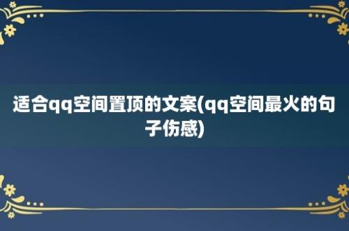 适合qq空间置顶的文案(qq空间最火的句子伤感)