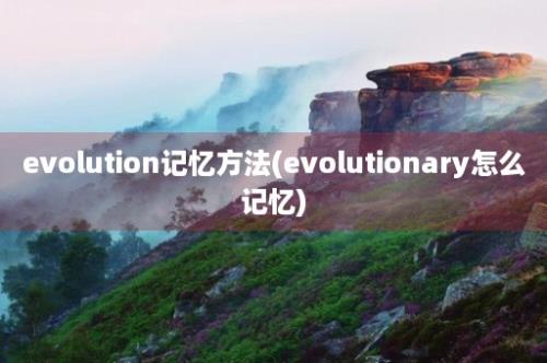 evolution记忆方法(evolutionary怎么记忆)