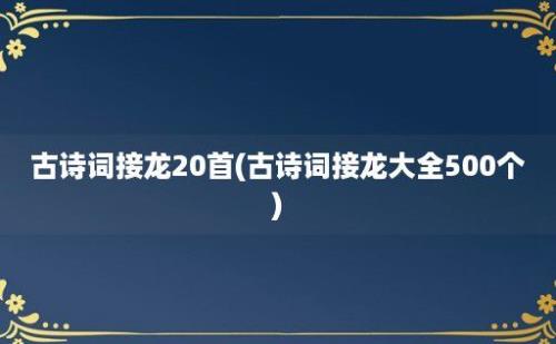 古诗词接龙20首(古诗词接龙大全500个)