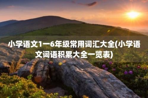 小学语文1一6年级常用词汇大全(小学语文词语积累大全一览表)