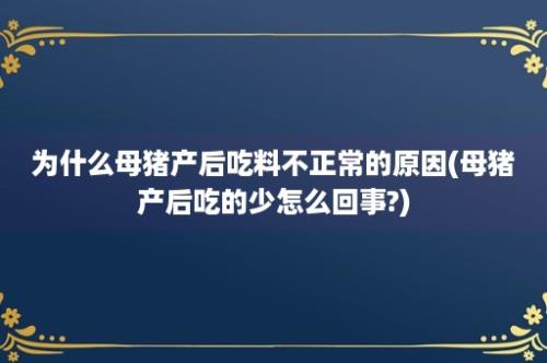 为什么母猪产后吃料不正常的原因(母猪产后吃的少怎么回事?)