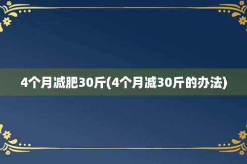 4个月减肥30斤(4个月减30斤的办法)