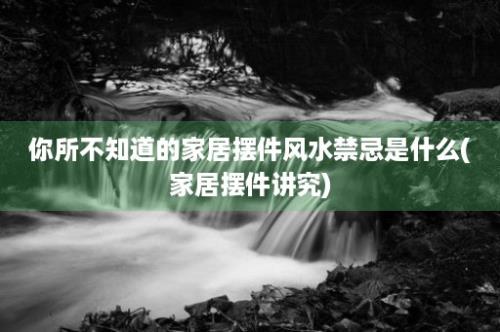 你所不知道的家居摆件风水禁忌是什么(家居摆件讲究)