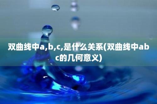 双曲线中a,b,c,是什么关系(双曲线中abc的几何意义)