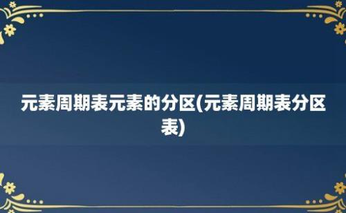 元素周期表元素的分区(元素周期表分区表)