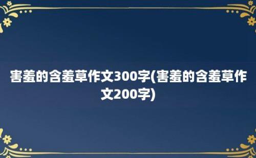 害羞的含羞草作文300字(害羞的含羞草作文200字)