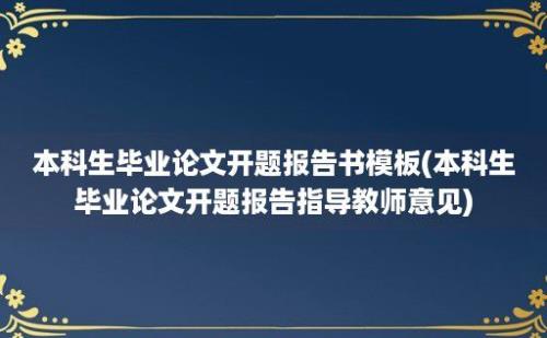 本科生毕业论文开题报告书模板(本科生毕业论文开题报告指导教师意见)