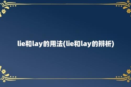 lie和lay的用法(lie和lay的辨析)