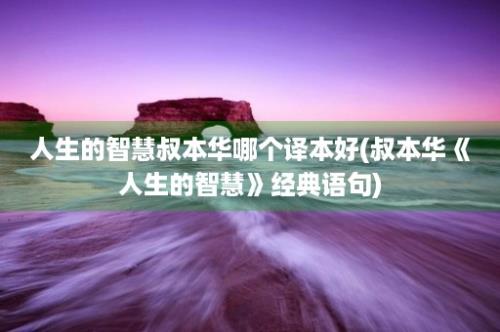 人生的智慧叔本华哪个译本好(叔本华《人生的智慧》经典语句)