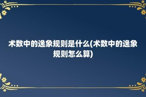 术数中的逸象规则是什么(术数中的逸象规则怎么算)