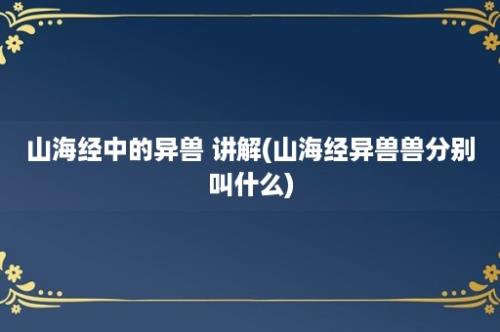 山海经中的异兽 讲解(山海经异兽兽分别叫什么)