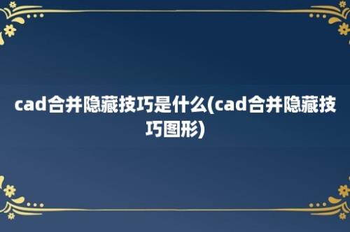 cad合并隐藏技巧是什么(cad合并隐藏技巧图形)