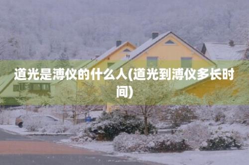 道光是溥仪的什么人(道光到溥仪多长时间)