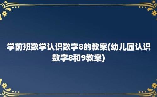 学前班数学认识数字8的教案(幼儿园认识数字8和9教案)