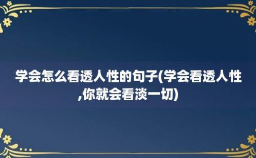 学会怎么看透人性的句子(学会看透人性,你就会看淡一切)