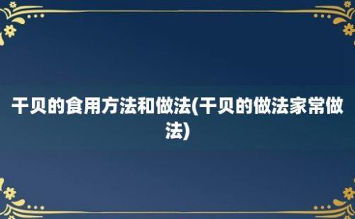 干贝的食用方法和做法(干贝的做法家常做法)