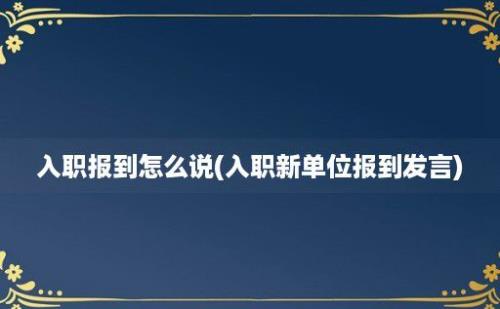 入职报到怎么说(入职新单位报到发言)