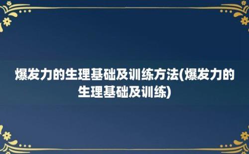 爆发力的生理基础及训练方法(爆发力的生理基础及训练)