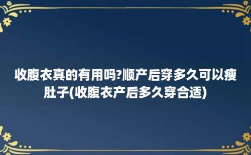 收腹衣真的有用吗?顺产后穿多久可以瘦肚子(收腹衣产后多久穿合适)