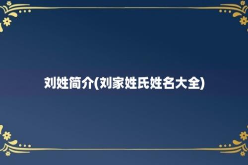 刘姓简介(刘家姓氏姓名大全)