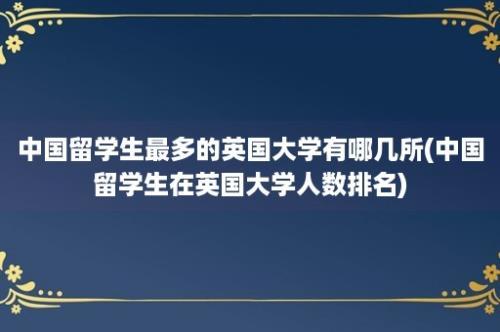 中国留学生最多的英国大学有哪几所(中国留学生在英国大学人数排名)