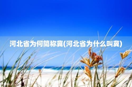 河北省为何简称冀(河北省为什么叫冀)