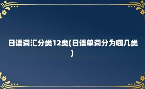 日语词汇分类12类(日语单词分为哪几类)