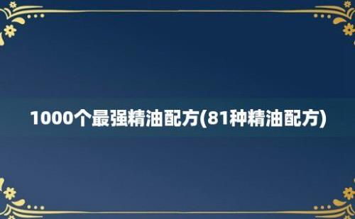 1000个最强精油配方(81种精油配方)