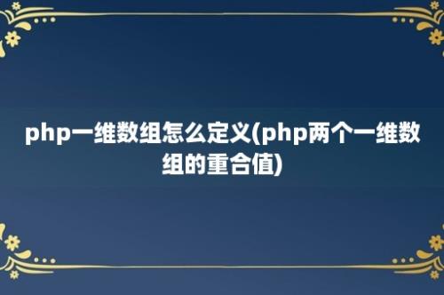 php一维数组怎么定义(php两个一维数组的重合值)