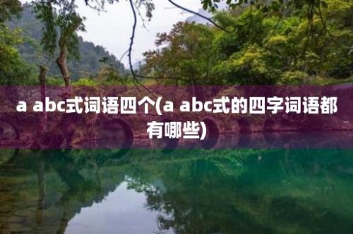 a abc式词语四个(a abc式的四字词语都有哪些)