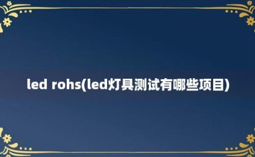 led rohs(led灯具测试有哪些项目)