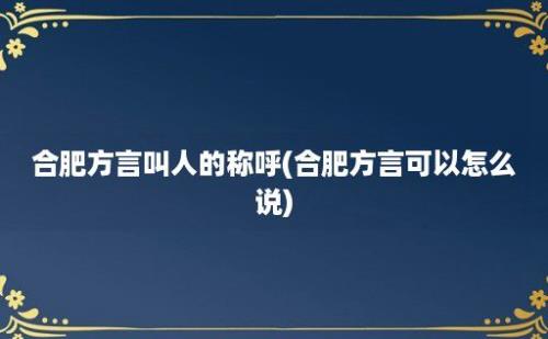 合肥方言叫人的称呼(合肥方言可以怎么说)