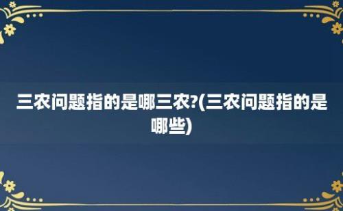 三农问题指的是哪三农?(三农问题指的是哪些)