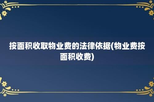 按面积收取物业费的法律依据(物业费按面积收费)