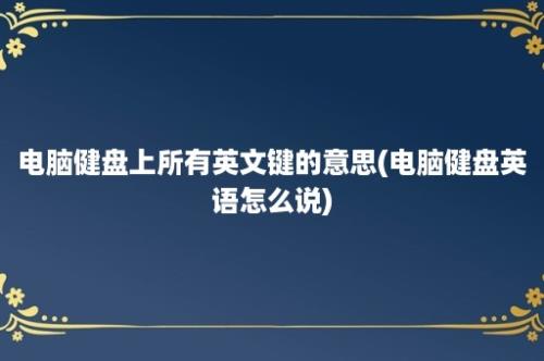 电脑健盘上所有英文键的意思(电脑健盘英语怎么说)