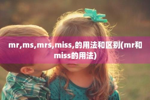 mr,ms,mrs,miss,的用法和区别(mr和miss的用法)