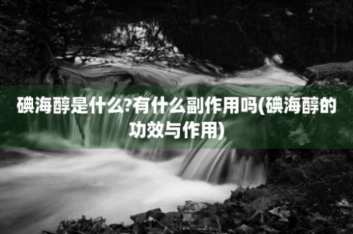 碘海醇是什么?有什么副作用吗(碘海醇的功效与作用)