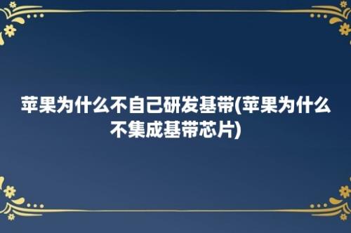 苹果为什么不自己研发基带(苹果为什么不集成基带芯片)