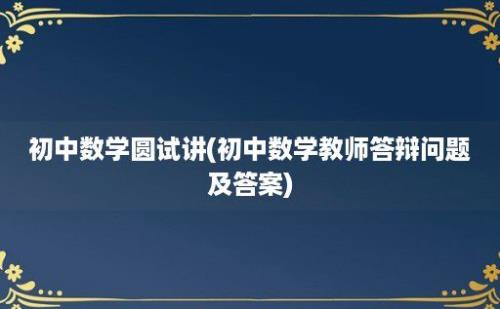 初中数学圆试讲(初中数学教师答辩问题及答案)