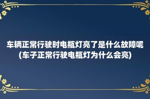 车辆正常行驶时电瓶灯亮了是什么故障呢(车子正常行驶电瓶灯为什么会亮)