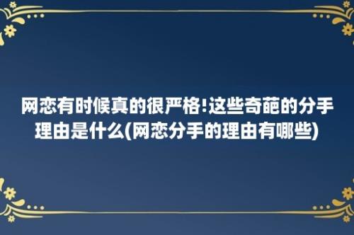 网恋有时候真的很严格!这些奇葩的分手理由是什么(网恋分手的理由有哪些)