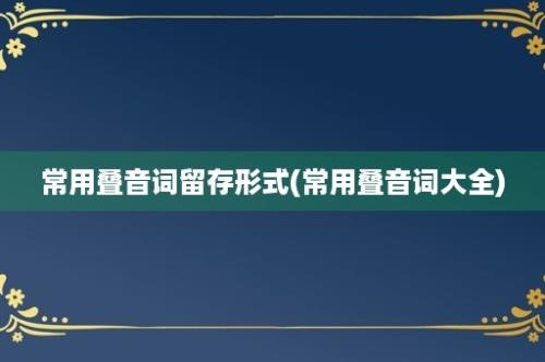 常用叠音词留存形式(常用叠音词大全)