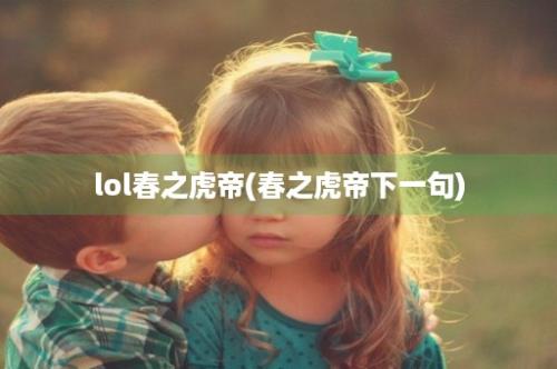 lol春之虎帝(春之虎帝下一句)