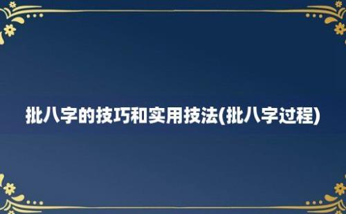 批八字的技巧和实用技法(批八字过程)