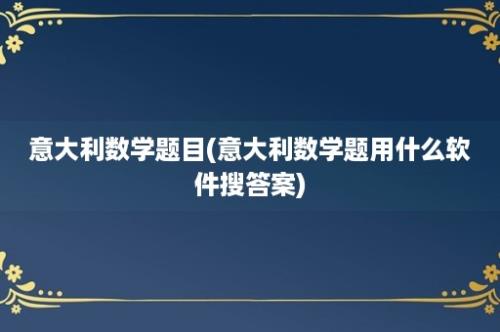 意大利数学题目(意大利数学题用什么软件搜答案)