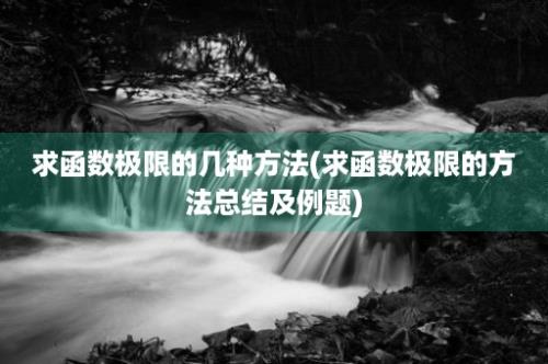 求函数极限的几种方法(求函数极限的方法总结及例题)